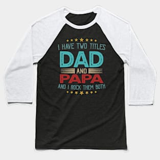 I Have Two Titles Dad And Papa And I Rock Them Both Baseball T-Shirt